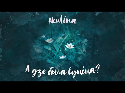 Akulina - А дзе была вуцiца